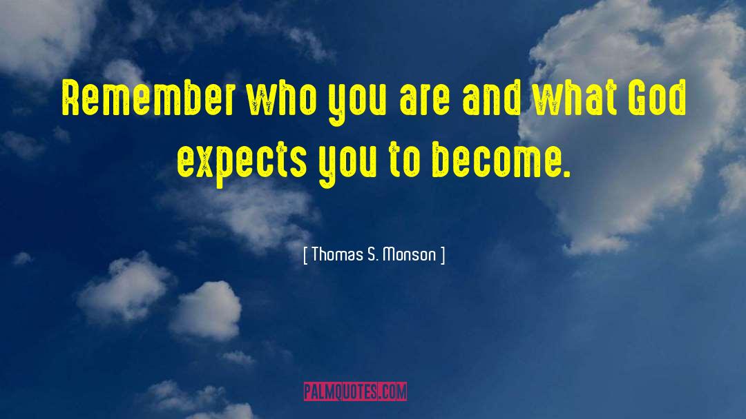 Remember Who You Are quotes by Thomas S. Monson