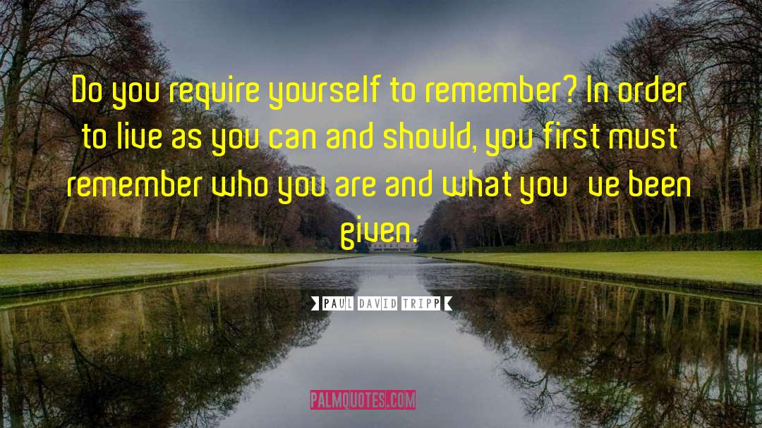 Remember Who You Are quotes by Paul David Tripp