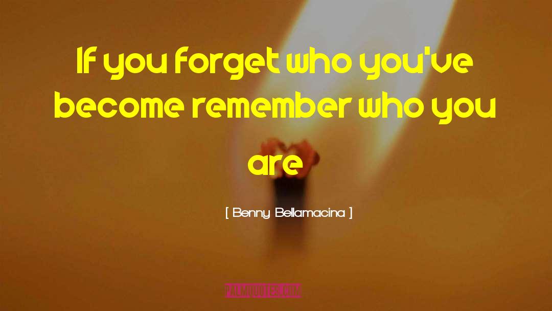 Remember Who You Are quotes by Benny Bellamacina