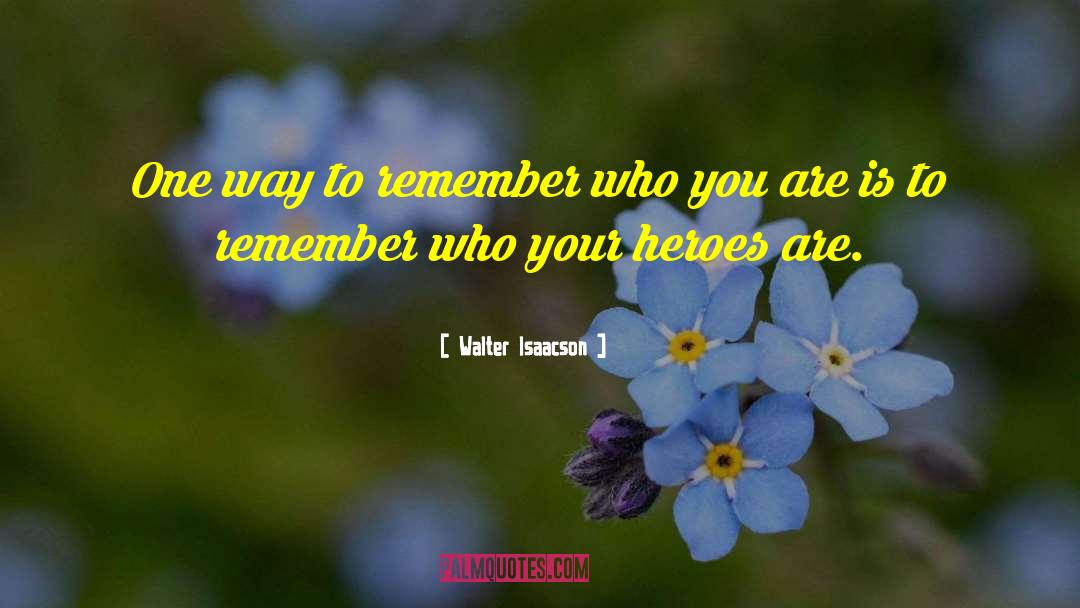 Remember Who You Are quotes by Walter Isaacson