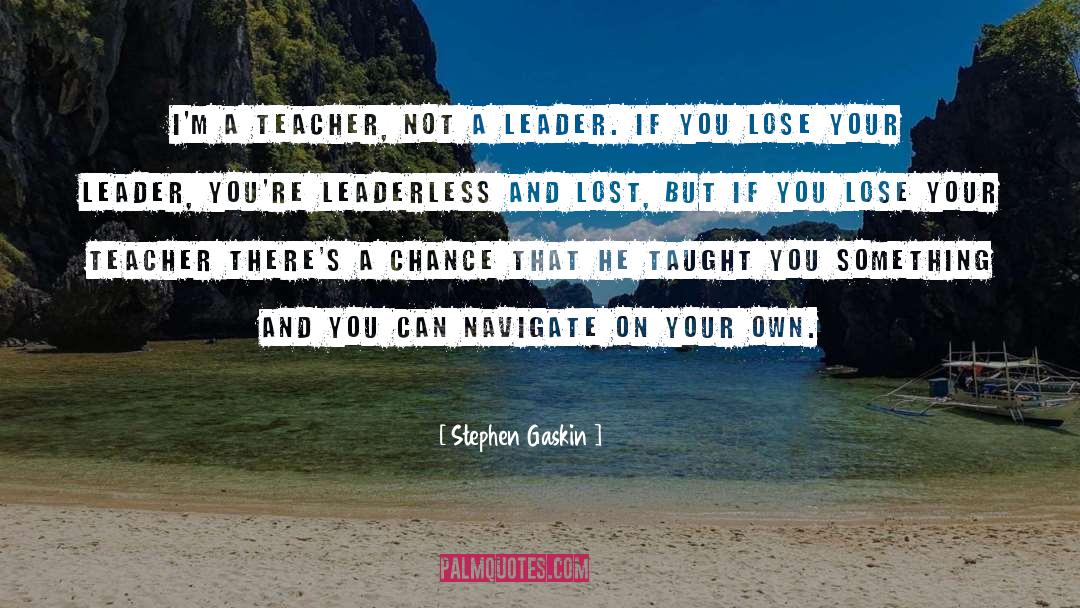 Remember Your Teacher quotes by Stephen Gaskin