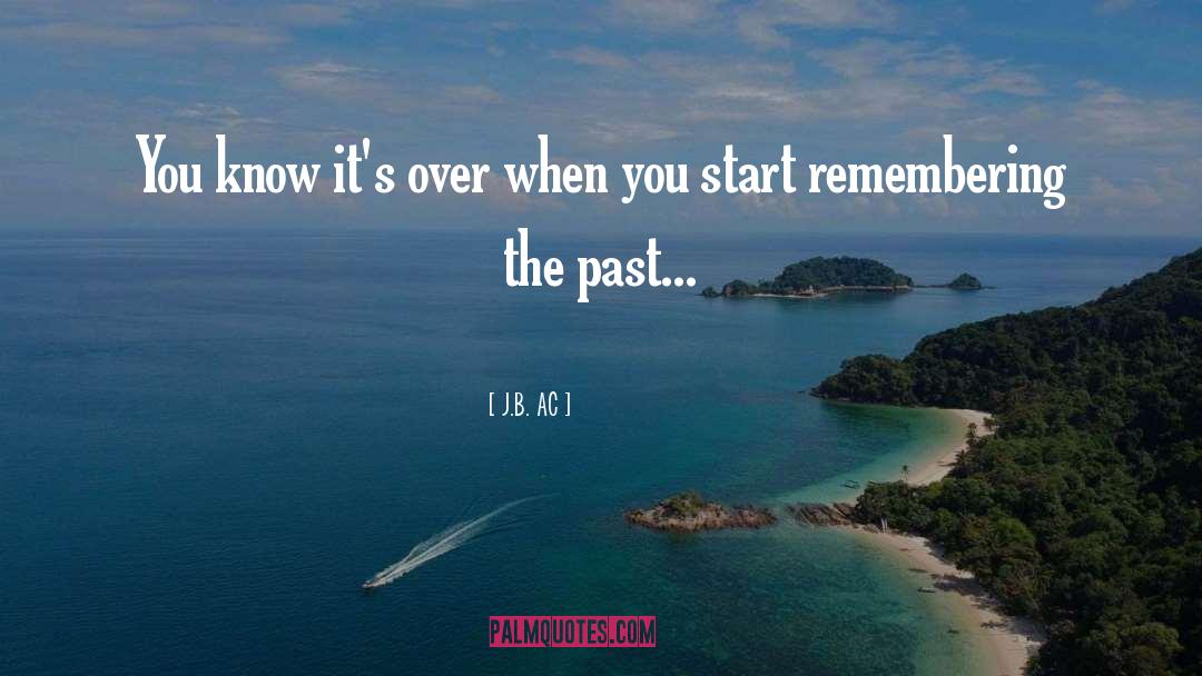 Remembering The Past quotes by J.B. AC