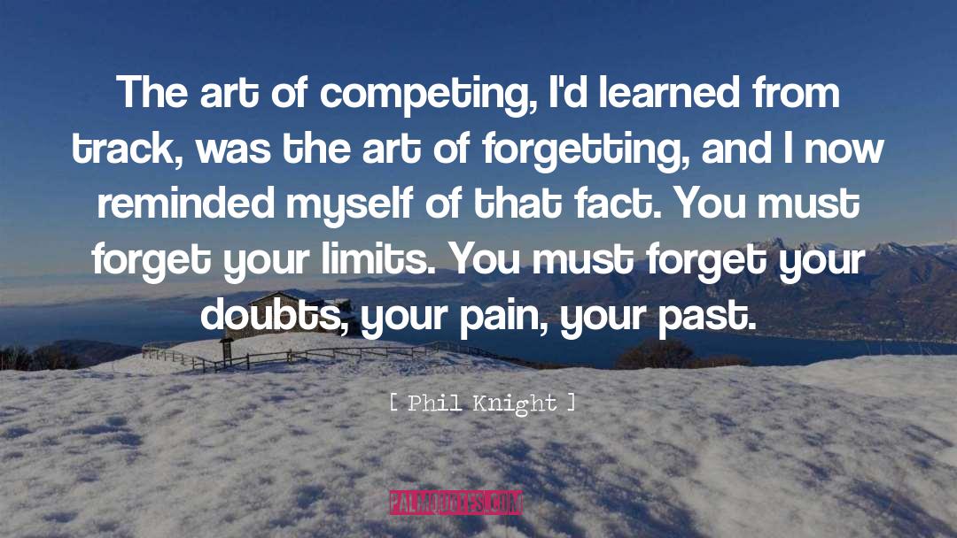 Rememebering Past Forgetting quotes by Phil Knight