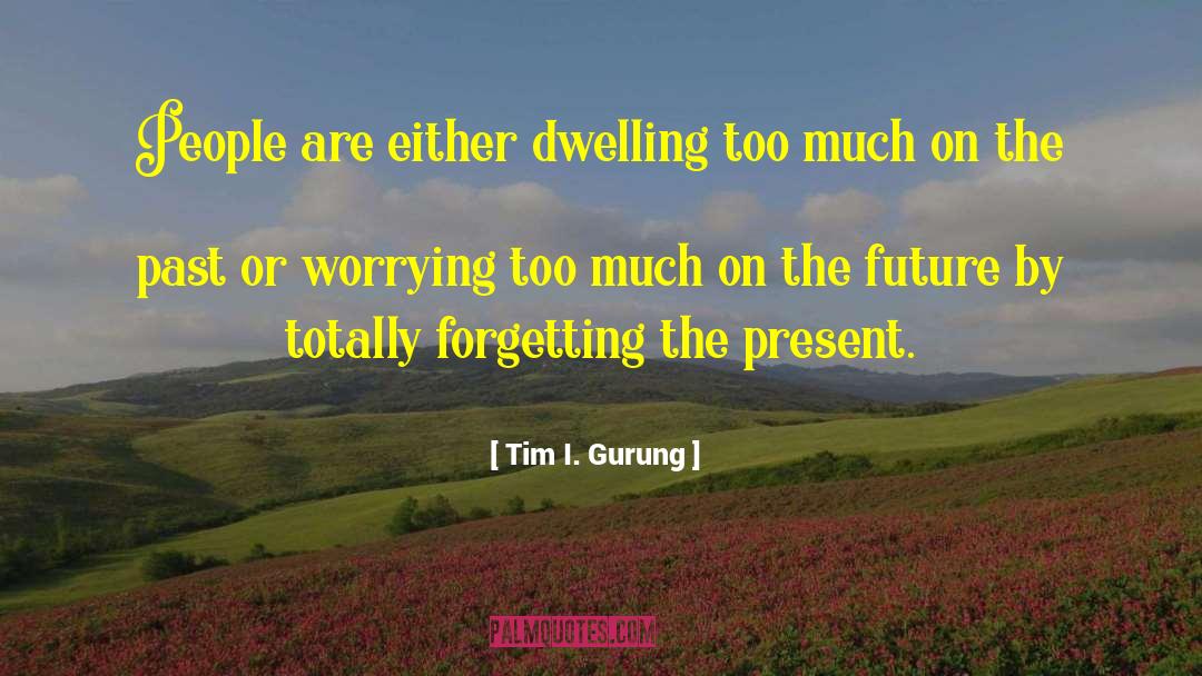 Rememebering Past Forgetting quotes by Tim I. Gurung