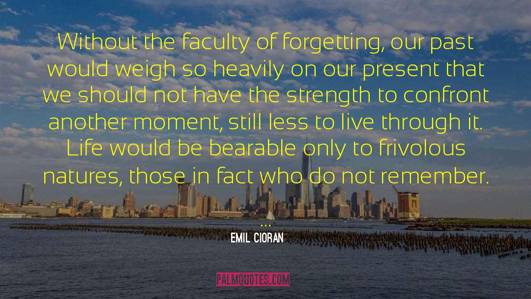 Rememebering Past Forgetting quotes by Emil Cioran