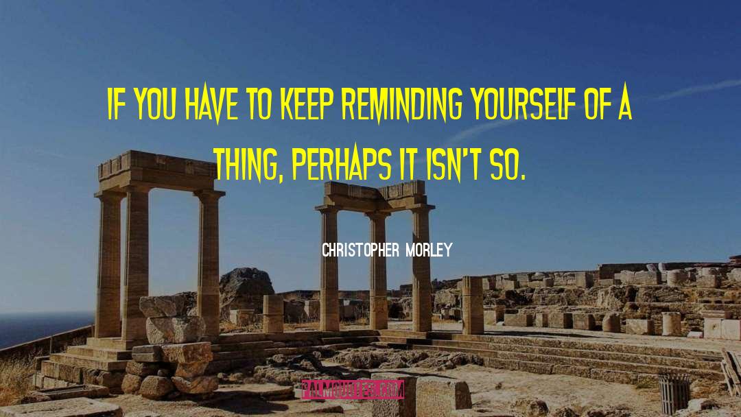 Reminding Yourself quotes by Christopher Morley
