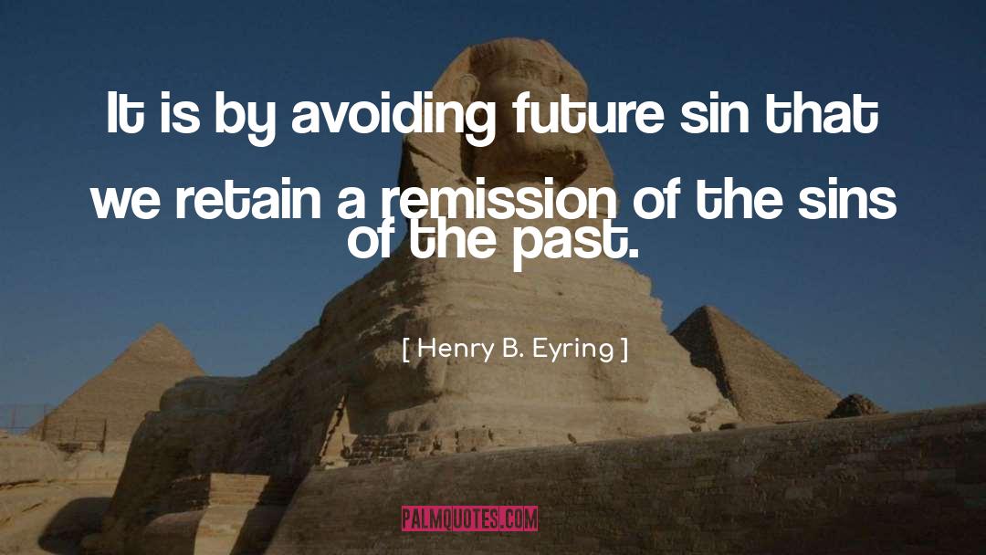 Remission quotes by Henry B. Eyring
