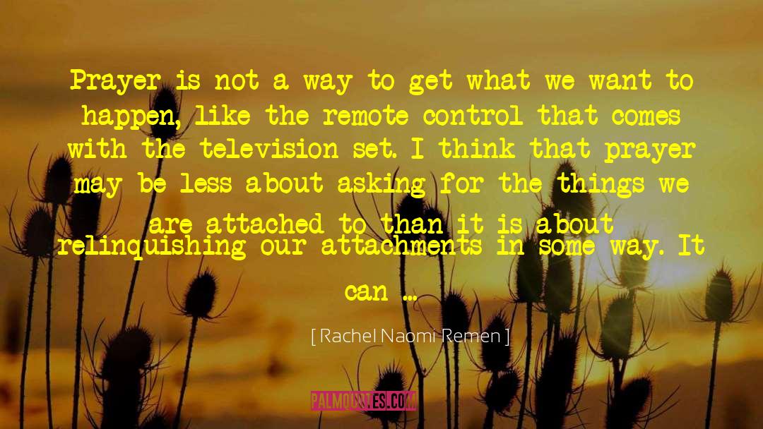 Remote Control quotes by Rachel Naomi Remen