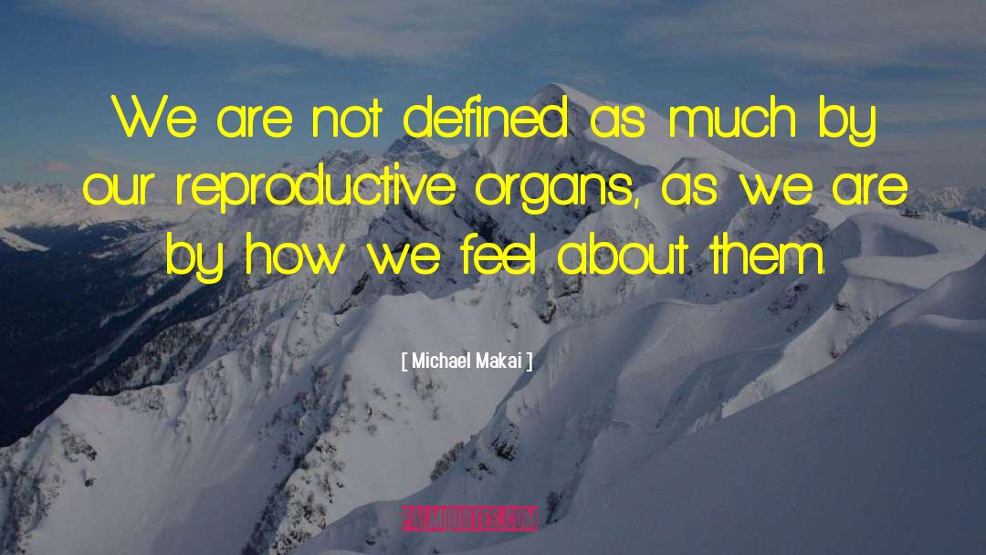 Reproductive quotes by Michael Makai