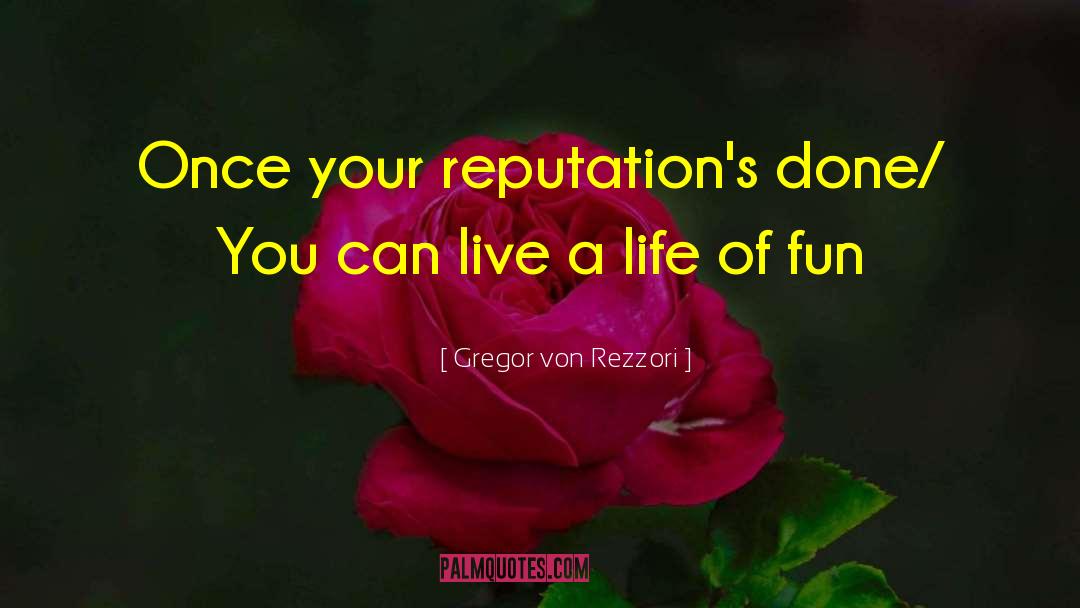 Reputations quotes by Gregor Von Rezzori