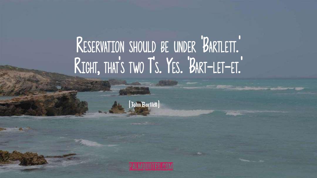 Reservation quotes by John Bartlett
