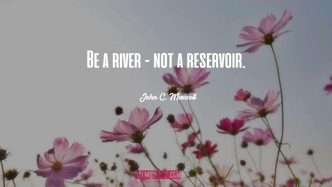Reservoirs quotes by John C. Maxwell