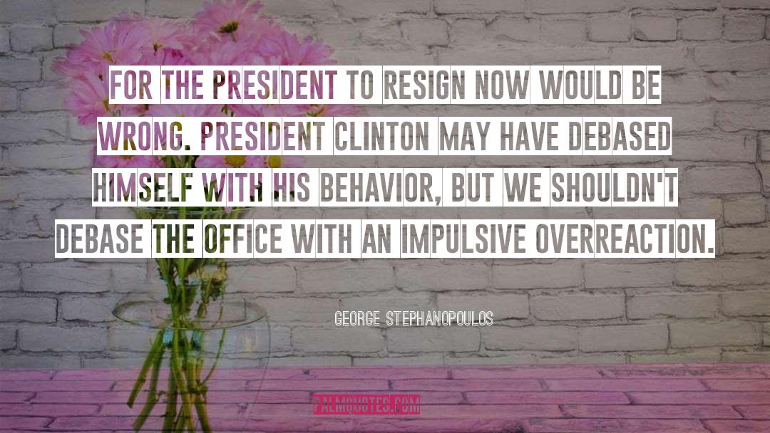 Resign quotes by George Stephanopoulos