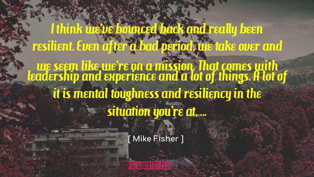 Resiliency quotes by Mike Fisher