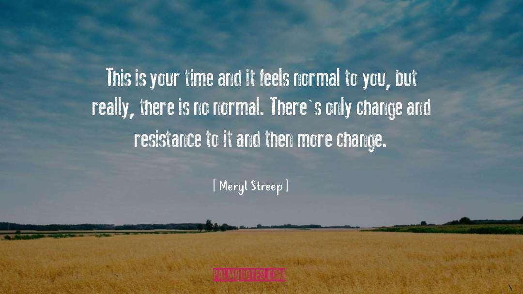 Resistance To Change quotes by Meryl Streep