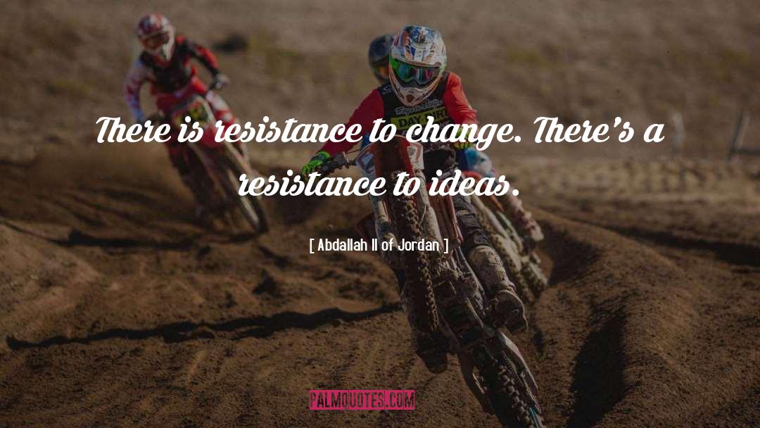 Resistance To Change quotes by Abdallah II Of Jordan
