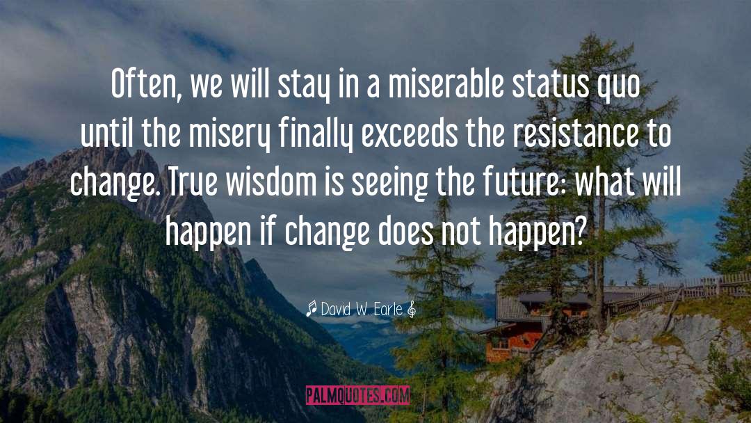Resistance To Change quotes by David W. Earle