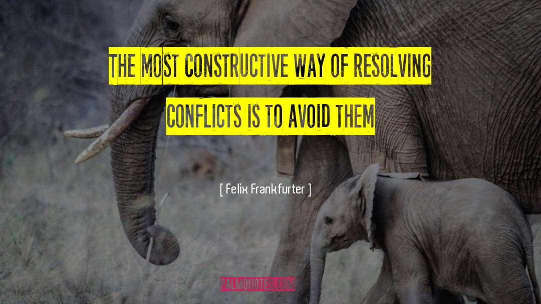 Resolving Conflicts quotes by Felix Frankfurter