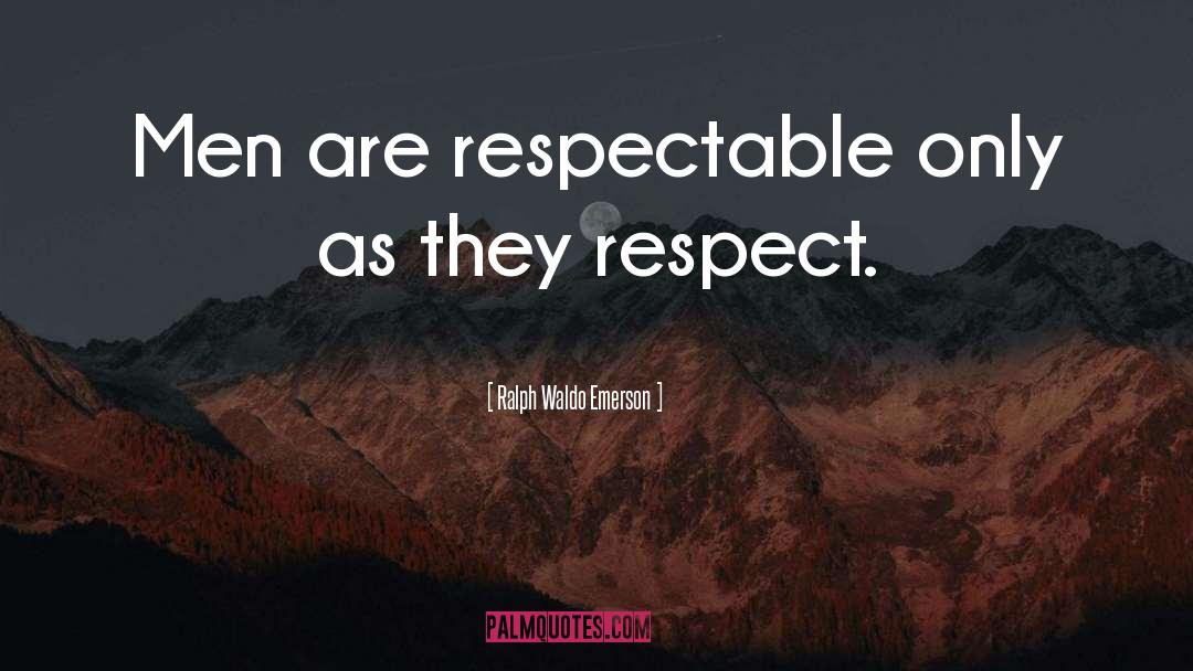 Respect Men quotes by Ralph Waldo Emerson