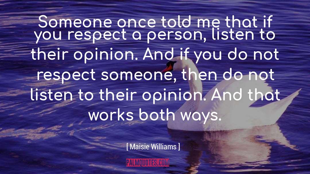 Respect Opinion quotes by Maisie Williams