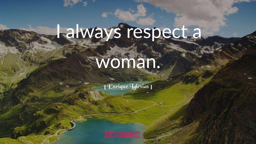 Respect Woman quotes by Enrique Iglesias