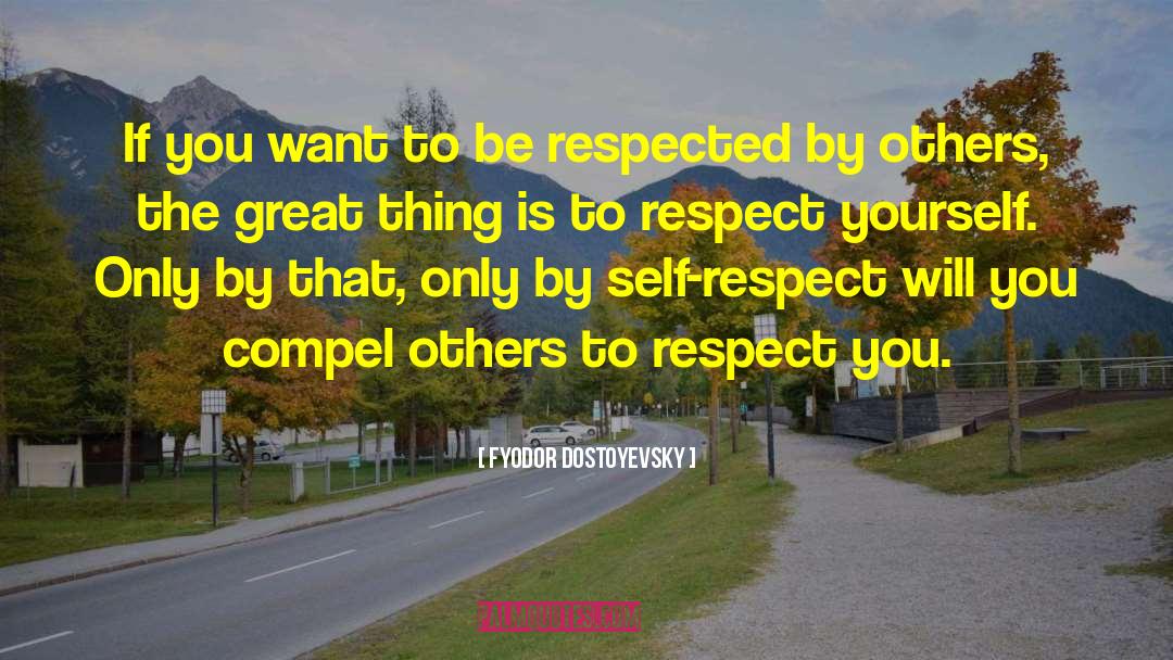 Respect Yourself quotes by Fyodor Dostoyevsky
