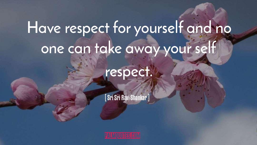 Respect Yourself quotes by Sri Sri Ravi Shankar