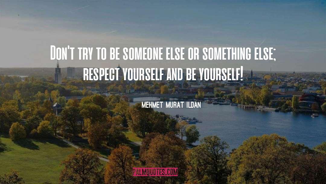 Respect Yourself quotes by Mehmet Murat Ildan