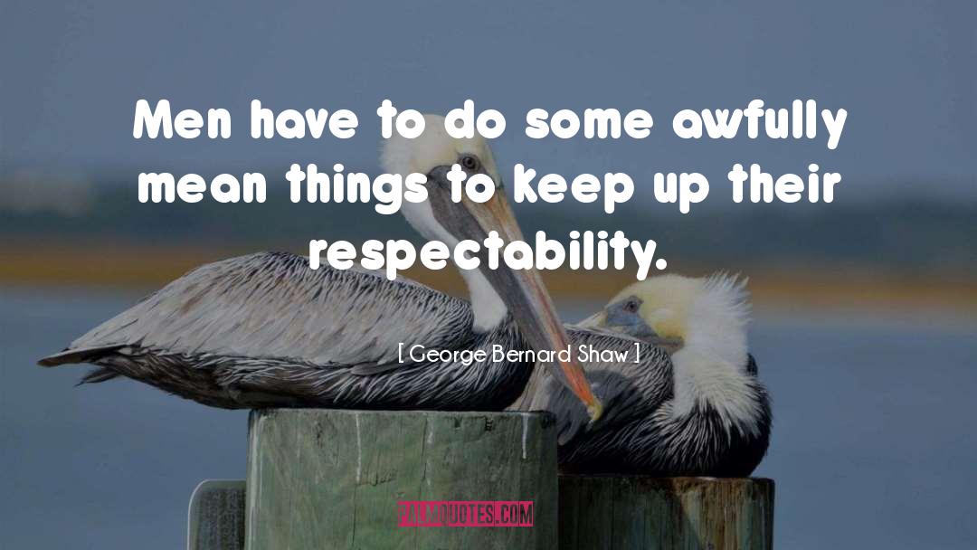 Respectability quotes by George Bernard Shaw