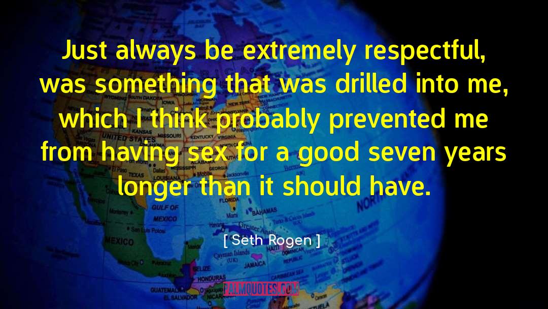 Respectful quotes by Seth Rogen