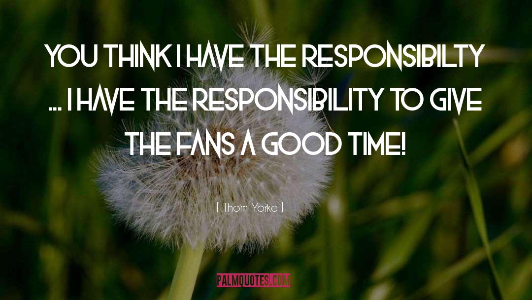 Responsibilty quotes by Thom Yorke