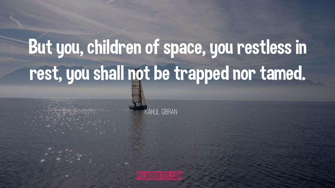 Restlessness quotes by Kahlil Gibran