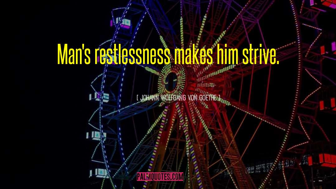 Restlessness quotes by Johann Wolfgang Von Goethe