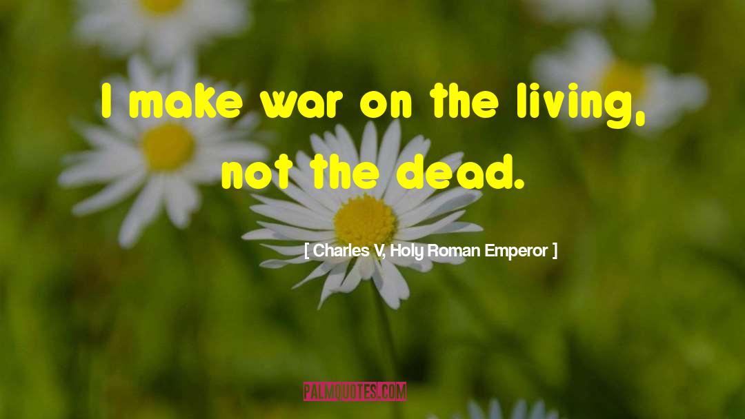 Resurrect The Dead quotes by Charles V, Holy Roman Emperor