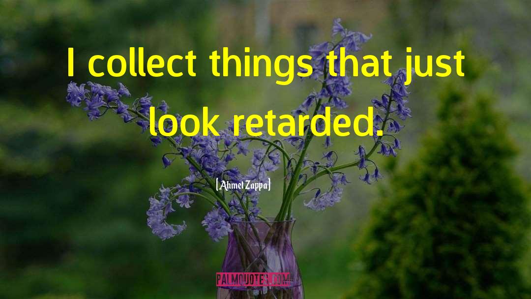 Retarded quotes by Ahmet Zappa