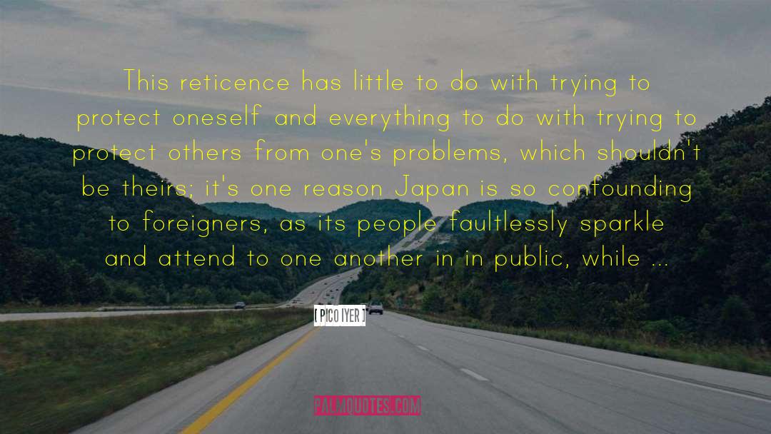 Reticence quotes by Pico Iyer