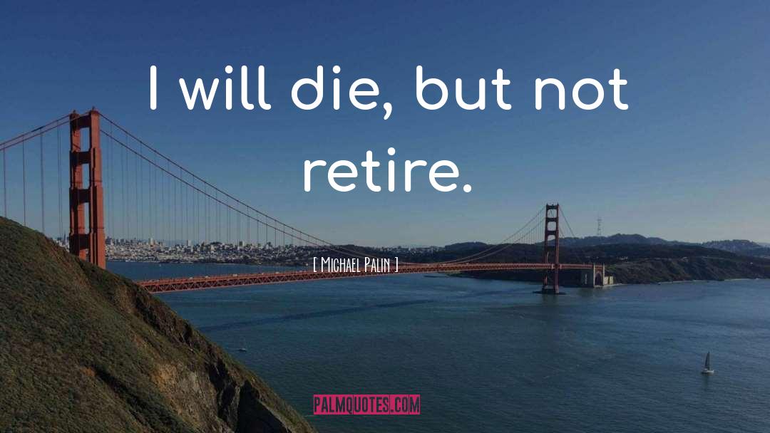 Retire quotes by Michael Palin