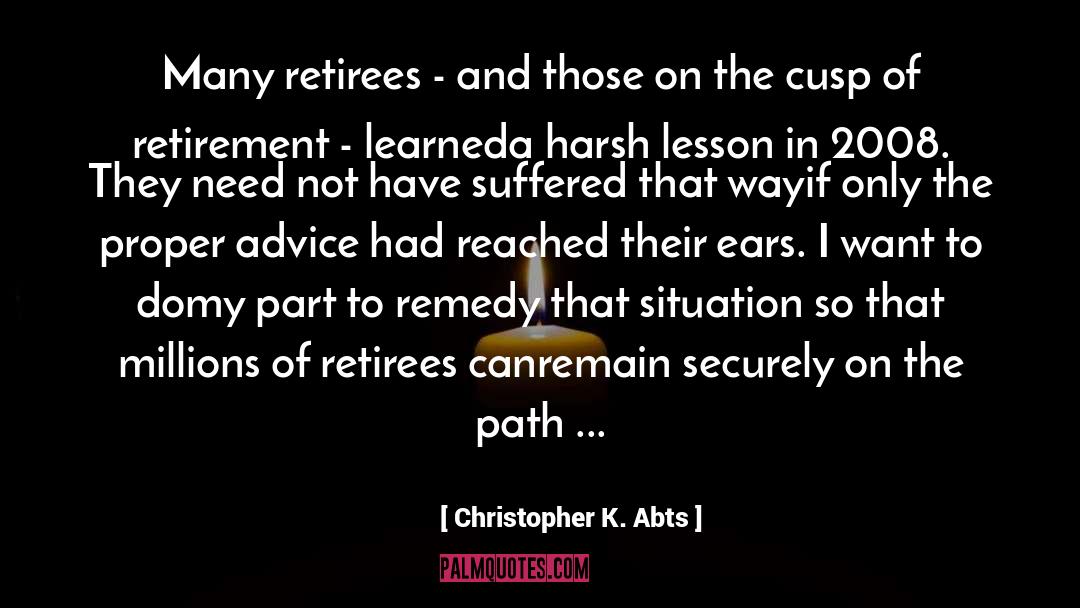 Retirement Advice quotes by Christopher K. Abts