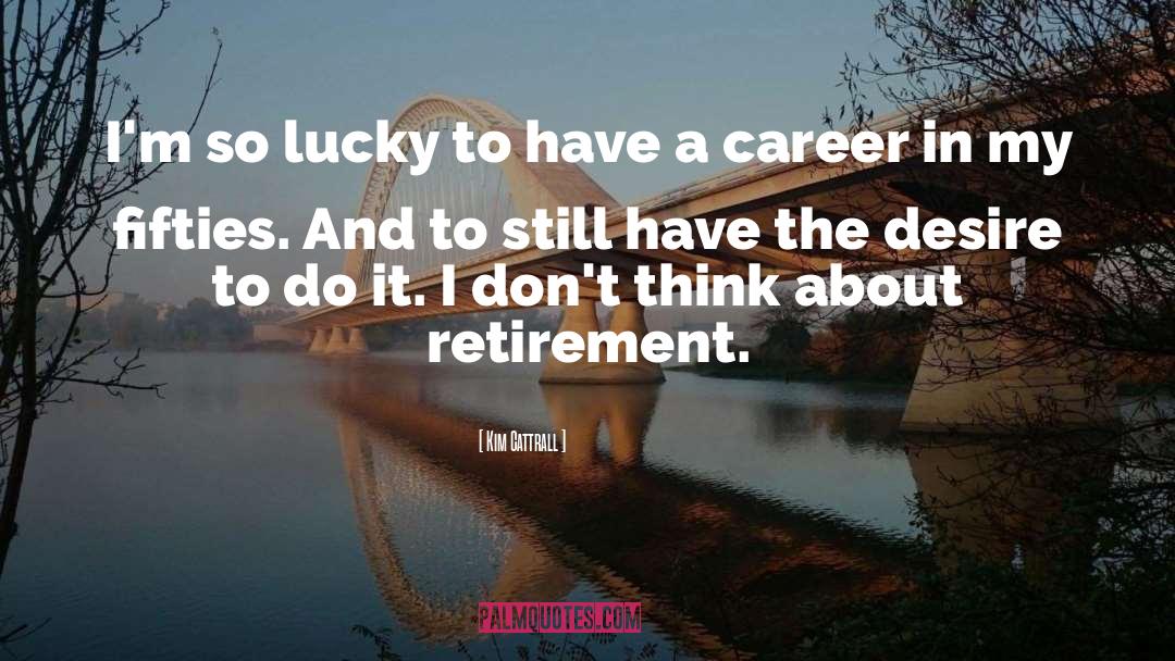 Retirement Career quotes by Kim Cattrall