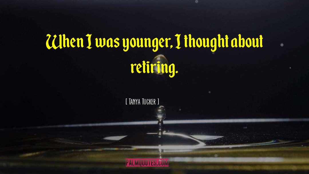 Retiring Young quotes by Tanya Tucker