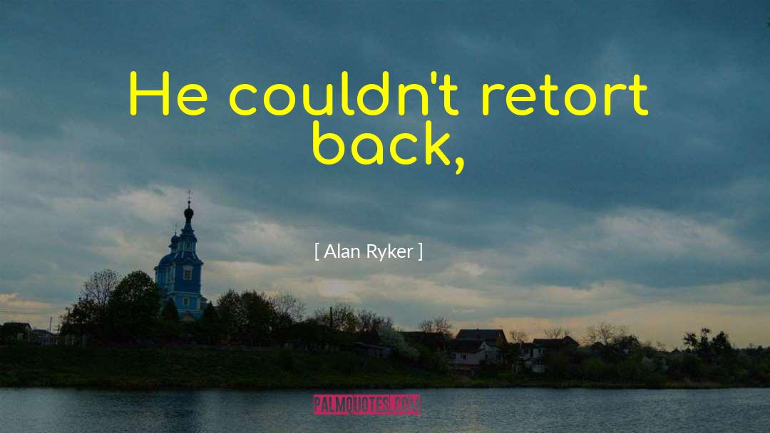 Retort quotes by Alan Ryker