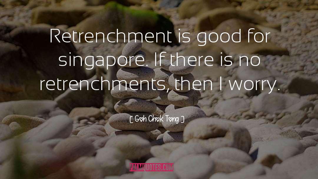 Retrenchment quotes by Goh Chok Tong