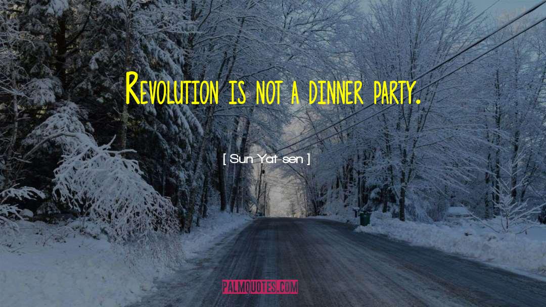 Revolution Is Not A Dinner Party quotes by Sun Yat-sen