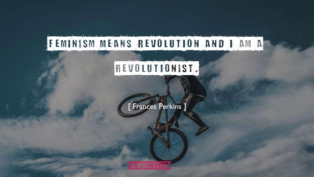 Revolutionist quotes by Frances Perkins