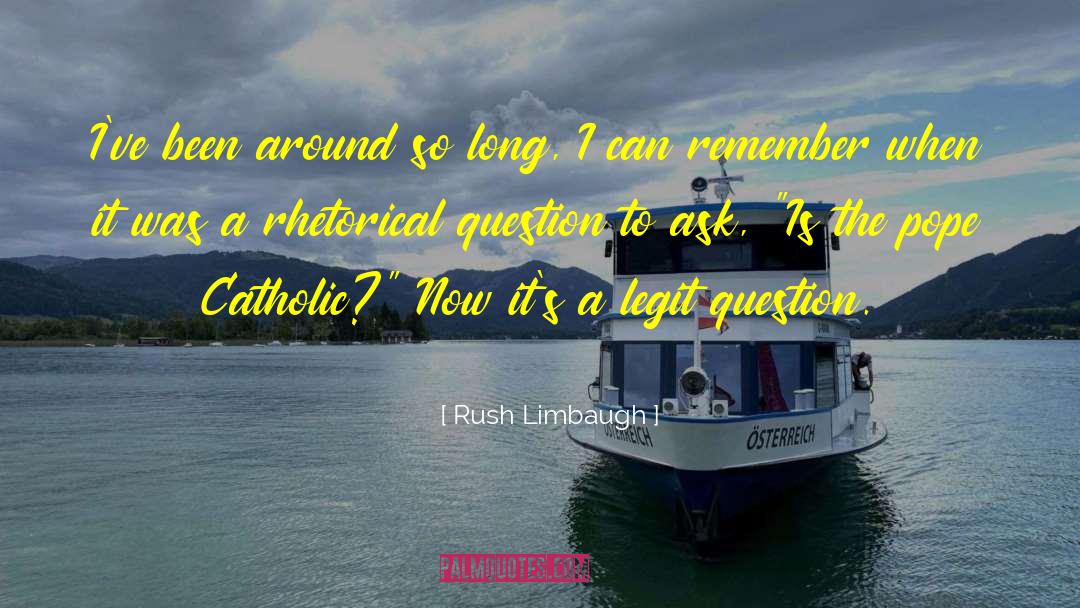 Rhetorical Question quotes by Rush Limbaugh