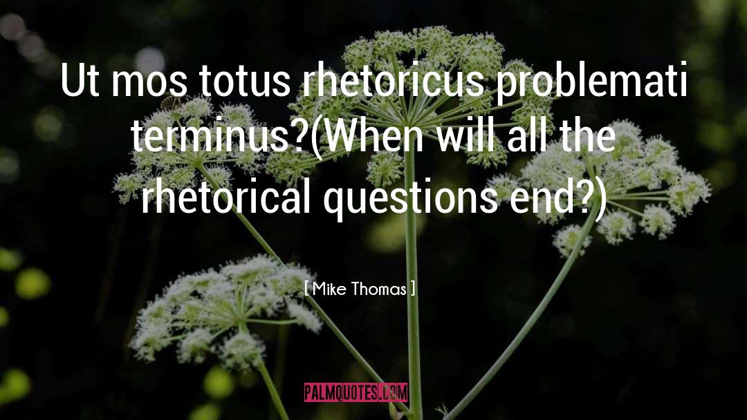 Rhetorical Question quotes by Mike Thomas