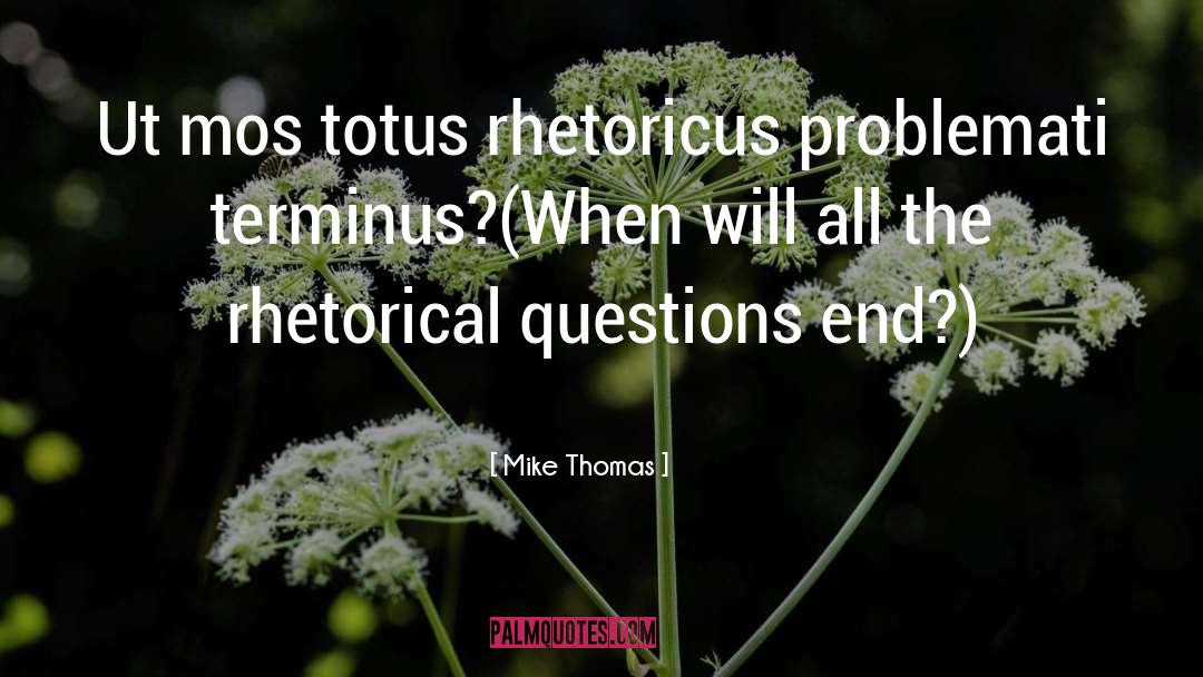 Rhetorical Questions quotes by Mike Thomas