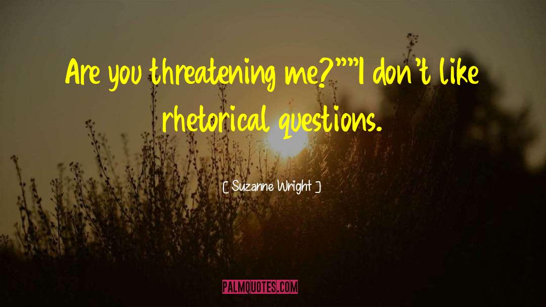 Rhetorical Questions quotes by Suzanne Wright