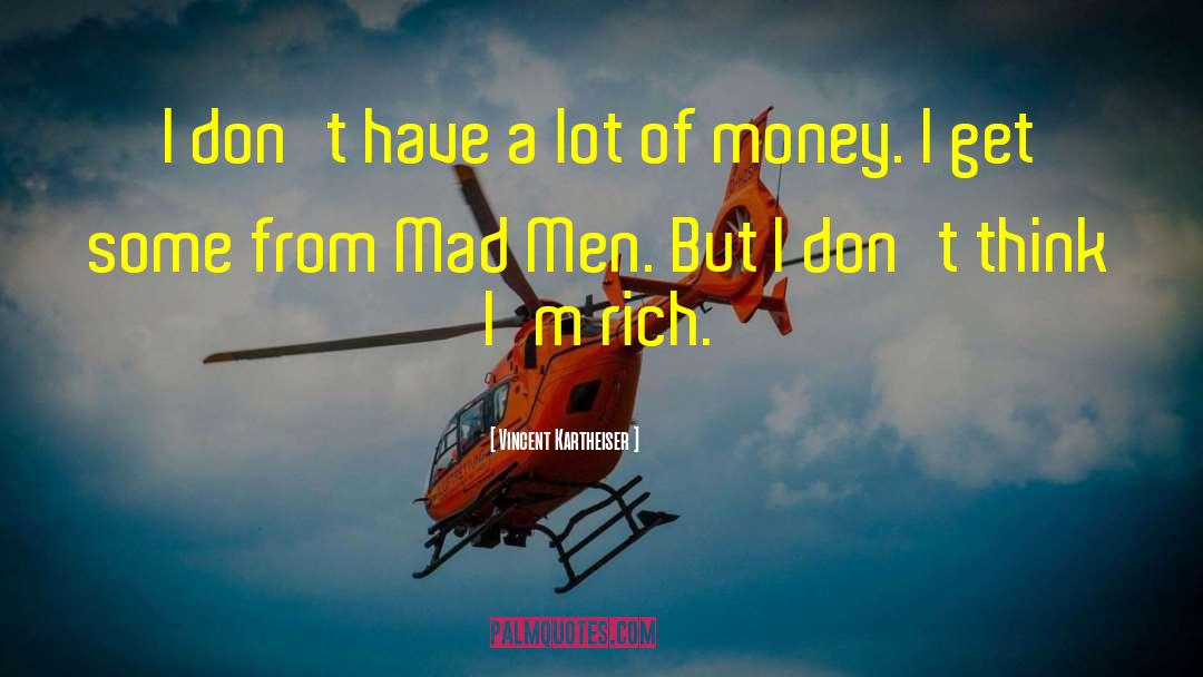 Rich Money quotes by Vincent Kartheiser