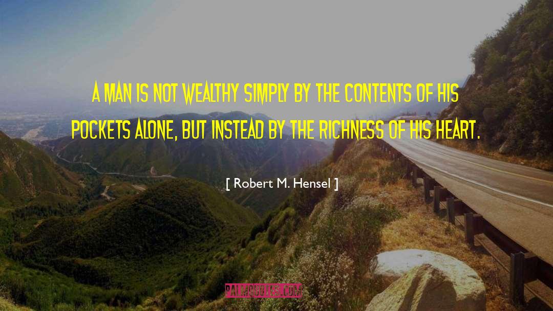 Richness quotes by Robert M. Hensel